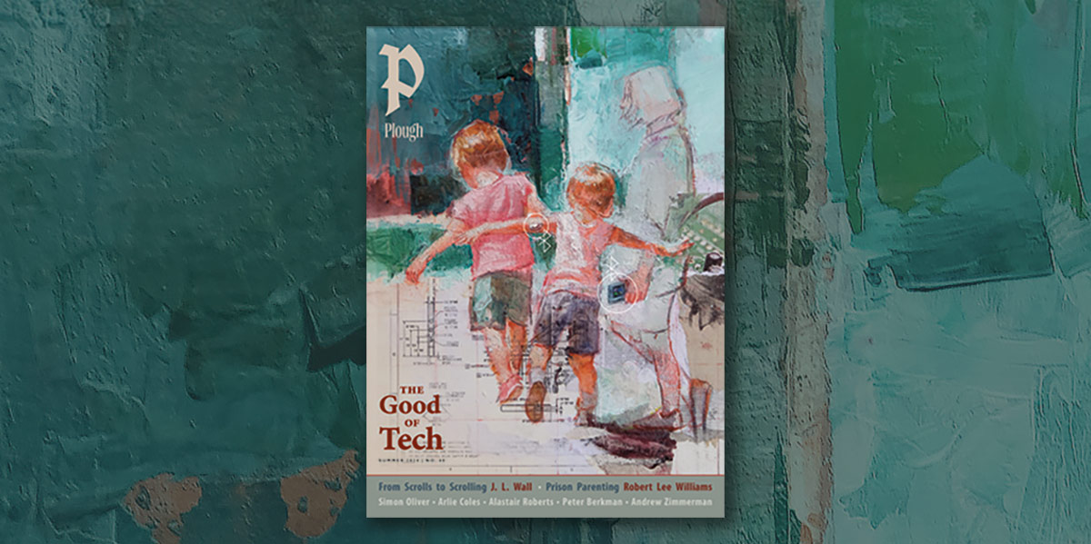 Plough Quarterly Summer 2024 Issue 40: The Good of Tech